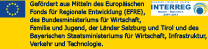 Gefördert aus Mitteln des Europäischen Fonds für Regionale Entwicklung (EFRE), des Bundesministeriums für Wirtschaft, Familie und Jugend, der Länder Salzburg und Tirol und des Bayerischen Staatsministeriums für Wirtschaft, Infrastruktur, Verkehr und Technologie.